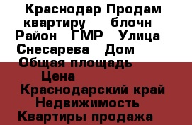 Краснодар Продам квартиру 3/16блочн › Район ­ ГМР › Улица ­ Снесарева › Дом ­ 15 › Общая площадь ­ 62 › Цена ­ 2 550 000 - Краснодарский край Недвижимость » Квартиры продажа   